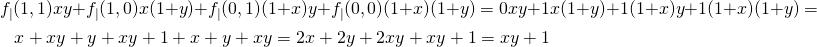 \begin{multline*}$$f_{\mid}(1, 1)xy + f_{\mid}(1, 0)x(1 + y) + f_{\mid}(0, 1)(1 + x)y + f_{\mid}(0, 0)(1 + x)(1 + y) = 0xy + 1x(1 + y) + 1(1 + x)y + 1(1 + x)(1 + y) = \\ x + xy + y + xy + 1 + x + y + xy = 2x + 2y + 2xy + xy + 1 = xy + 1$$ \end{multline*}