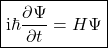 \begin{displaymath} \fbox{$\displaystyle {\rm i}\hbar \frac{\partial \Psi}{\partial t} = H \Psi $} % \end{displaymath}