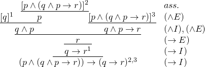 \[\begin{array}{cl} \hspace{.5cm}\underline{[p\wedge (q \wedge p \rightarrow r)]^2}\hspace{2.5cm} & ass.\\ \underline{[q]^1\hspace{1cm} p}\hspace{2cm}\underline{[p\wedge (q \wedge p \rightarrow r)]^3} & (\wedge E) \\ \underline{q \wedge p \hspace{3cm} q \wedge p \rightarrow r} & (\wedge I), (\wedge E) \\ \underline{\hspace{.5cm}r\hspace{.5cm}} & (\rightarrow E) \\ \underline{\hspace{.5cm}q \rightarrow r^1\hspace{.5cm}} & (\rightarrow I) \\ (p\wedge (q \wedge p \rightarrow r))\rightarrow (q\rightarrow r)^{2, 3} & (\rightarrow I)\end{array}\]